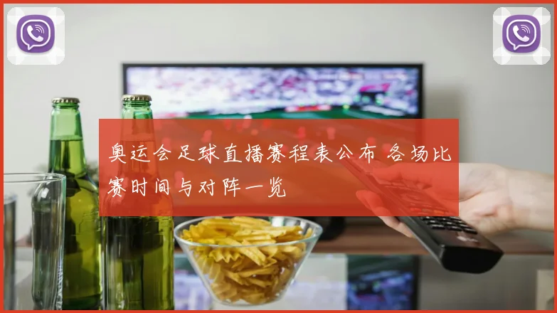 奥运会足球直播赛程表公布 各场比赛时间与对阵一览